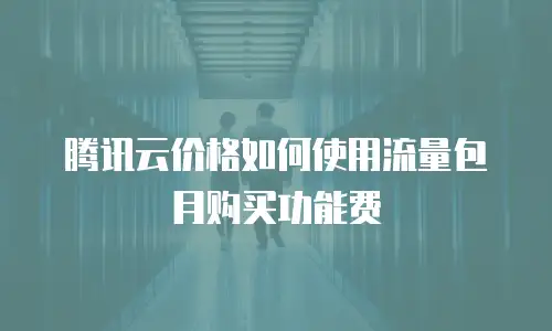 腾讯云价格如何使用流量包月购买功能费