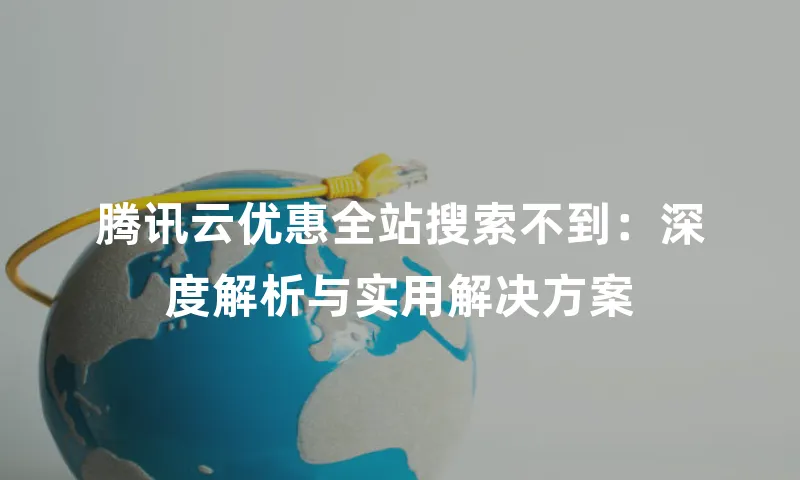 腾讯云优惠全站搜索不到：深度解析与实用解决方案