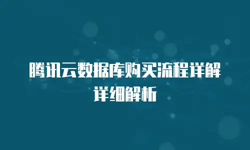 腾讯云数据库购买流程详解详细解析