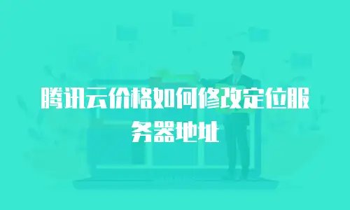 腾讯云价格如何修改定位服务器地址