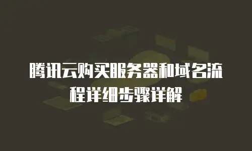 腾讯云购买服务器和域名流程详细步骤详解