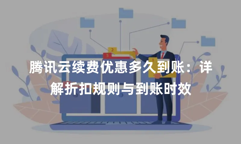 腾讯云续费优惠多久到账：详解折扣规则与到账时效