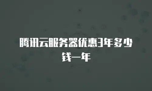 腾讯云服务器优惠3年多少钱一年