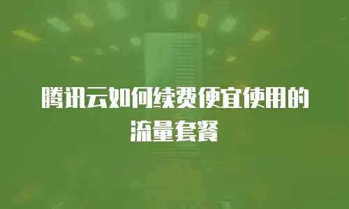 腾讯云如何续费便宜使用的流量套餐