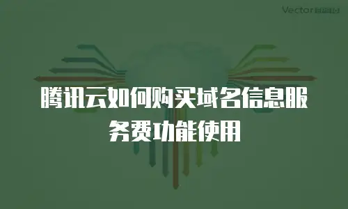 腾讯云如何购买域名信息服务费功能使用
