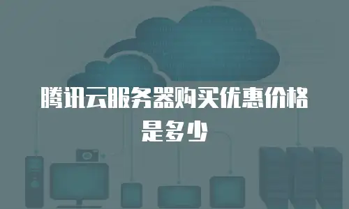 腾讯云服务器购买优惠价格是多少
