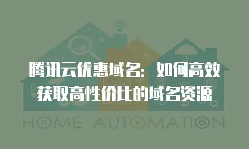 腾讯云优惠域名：如何高效获取高性价比的域名资源