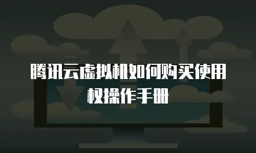 腾讯云虚拟机如何购买使用权操作手册