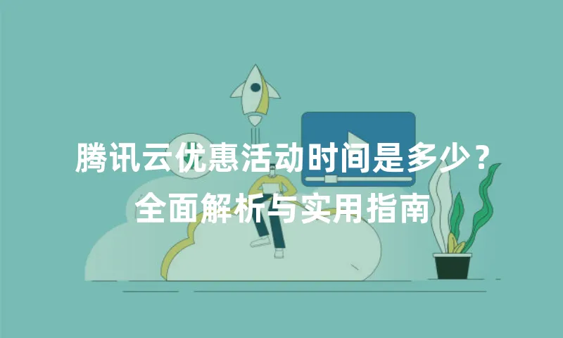 腾讯云优惠活动时间是多少？全面解析与实用指南