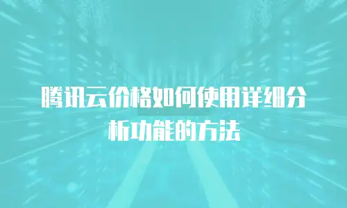 腾讯云价格如何使用详细分析功能的方法