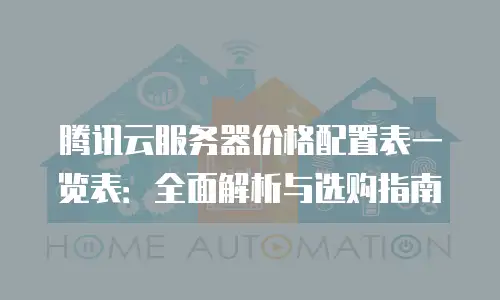 腾讯云服务器价格配置表一览表：全面解析与选购指南