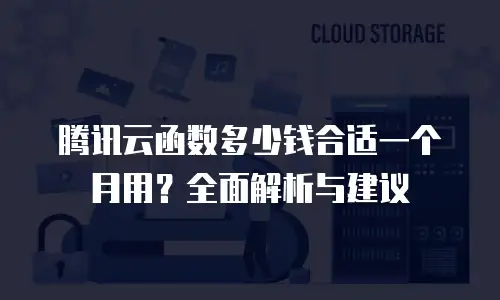 腾讯云函数多少钱合适一个月用？全面解析与建议