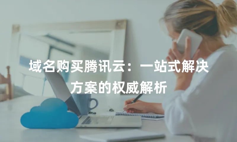 域名购买腾讯云：一站式解决方案的权威解析