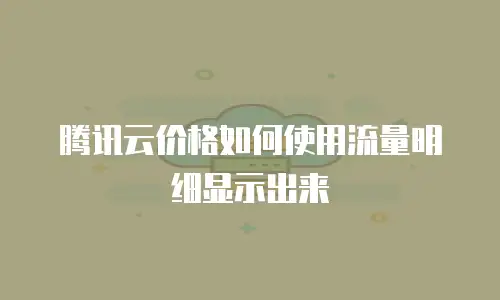 腾讯云价格如何使用流量明细显示出来