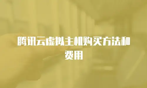 腾讯云虚拟主机购买方法和费用