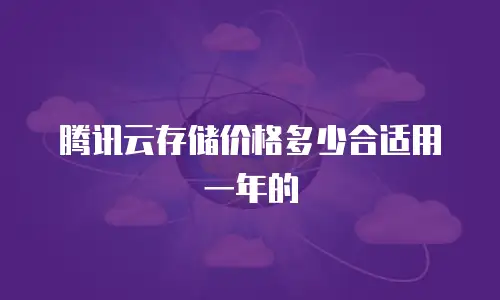 腾讯云存储价格多少合适用一年的