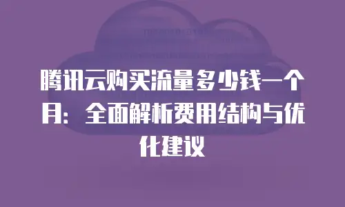 腾讯云购买流量多少钱一个月：全面解析费用结构与优化建议