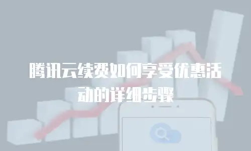 腾讯云续费如何享受优惠活动的详细步骤