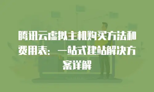 腾讯云虚拟主机购买方法和费用表：一站式建站解决方案详解