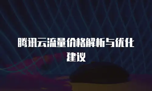 腾讯云流量价格解析与优化建议