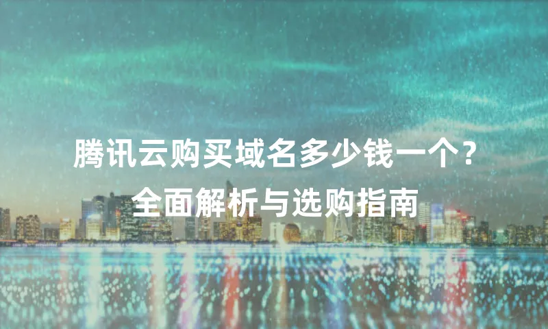腾讯云购买域名多少钱一个？全面解析与选购指南