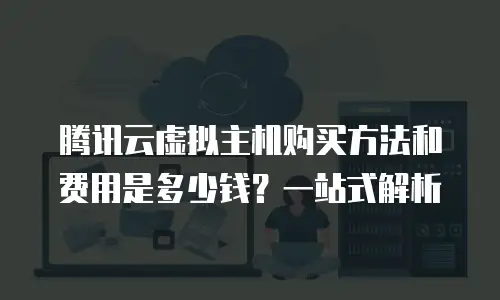 腾讯云虚拟主机购买方法和费用是多少钱？一站式解析