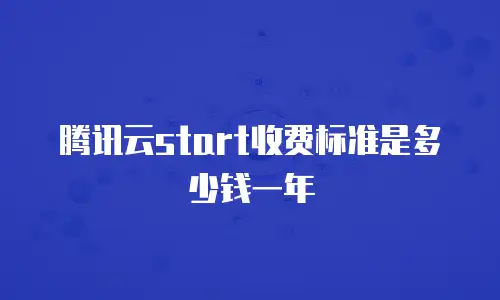 腾讯云start收费标准是多少钱一年