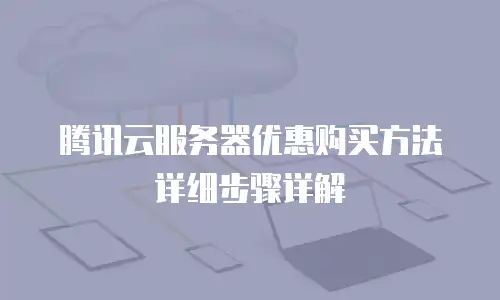 腾讯云服务器优惠购买方法详细步骤详解