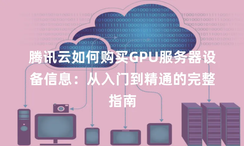 腾讯云如何购买GPU服务器设备信息：从入门到精通的完整指南