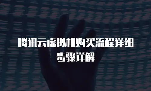 腾讯云虚拟机购买流程详细步骤详解