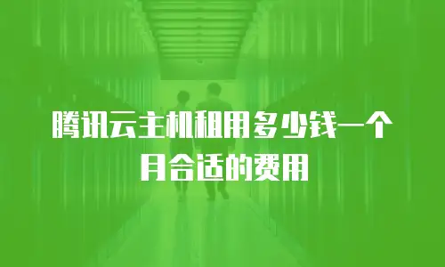 腾讯云主机租用多少钱一个月合适的费用