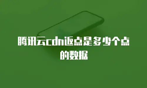 腾讯云cdn返点是多少个点的数据