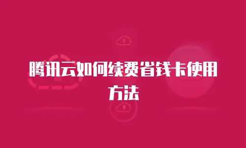 腾讯云如何续费省钱卡使用方法