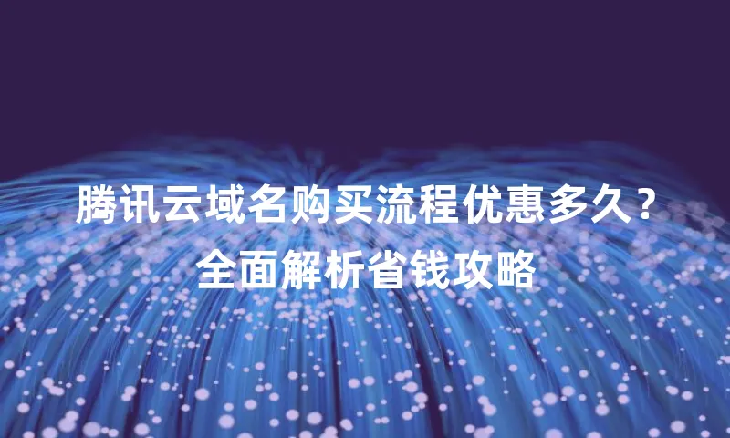 腾讯云域名购买流程优惠多久？全面解析省钱攻略