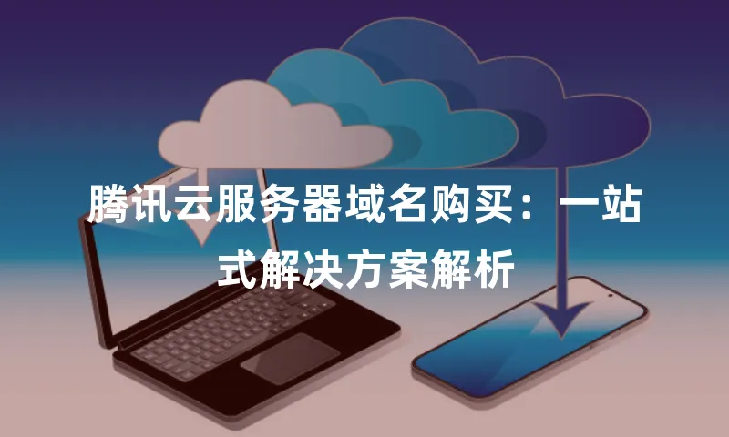 腾讯云服务器域名购买：一站式解决方案解析