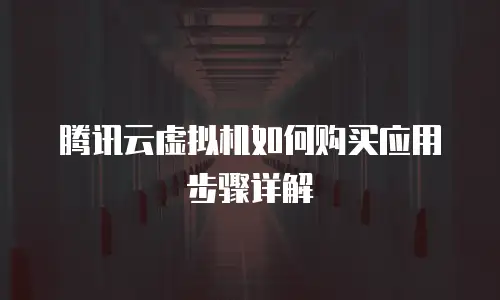 腾讯云虚拟机如何购买应用步骤详解