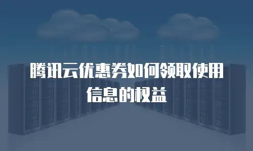 腾讯云优惠券如何领取使用信息的权益