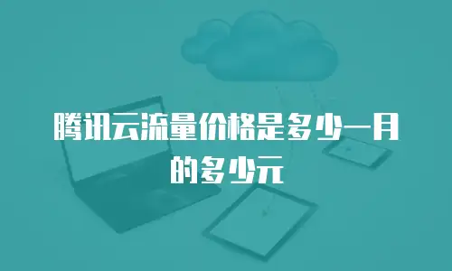腾讯云流量价格是多少一月的多少元