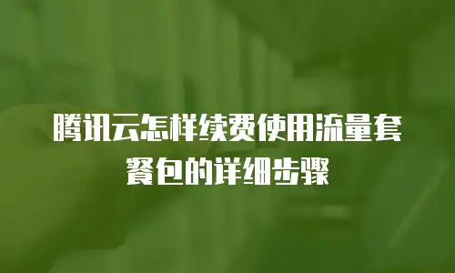 腾讯云怎样续费使用流量套餐包的详细步骤