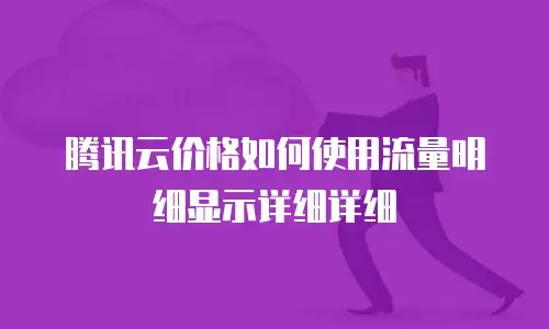 腾讯云价格如何使用流量明细显示详细详细