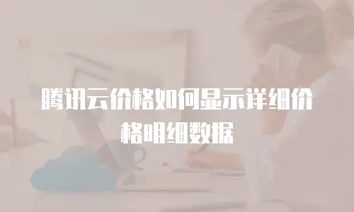 腾讯云价格如何显示详细价格明细数据