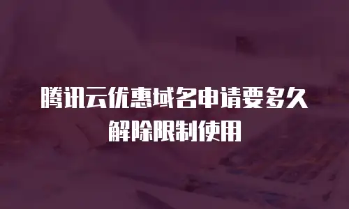 腾讯云优惠域名申请要多久解除限制使用