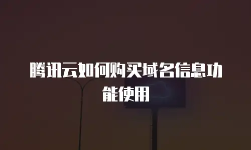 腾讯云如何购买域名信息功能使用