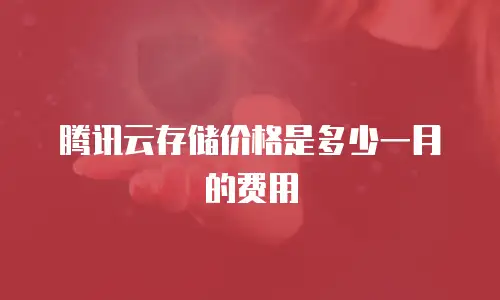 腾讯云存储价格是多少一月的费用