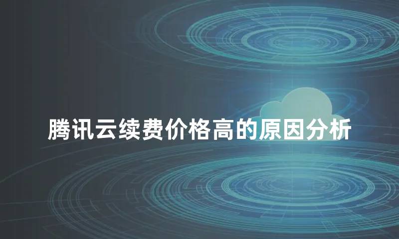 腾讯云续费价格高的原因分析