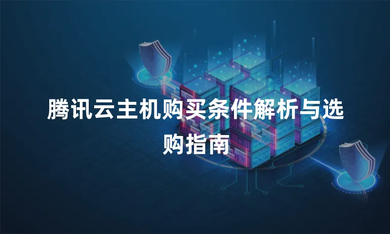 腾讯云主机购买条件解析与选购指南