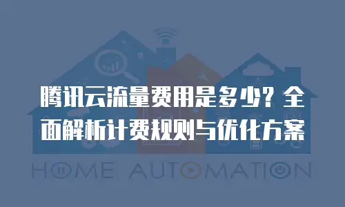 腾讯云流量费用是多少？全面解析计费规则与优化方案