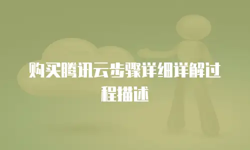 购买腾讯云步骤详细详解过程描述