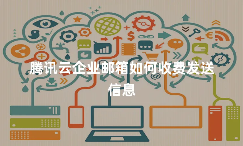 腾讯云企业邮箱如何收费发送信息