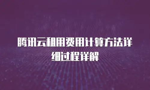 腾讯云租用费用计算方法详细过程详解